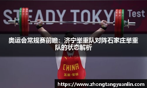 奥运会常规赛前瞻：济宁举重队对阵石家庄举重队的状态解析