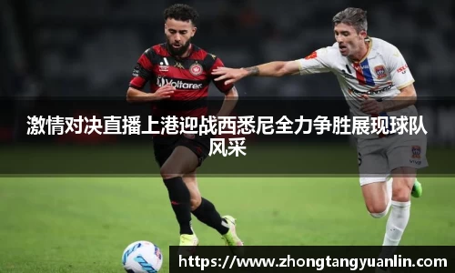 激情对决直播上港迎战西悉尼全力争胜展现球队风采